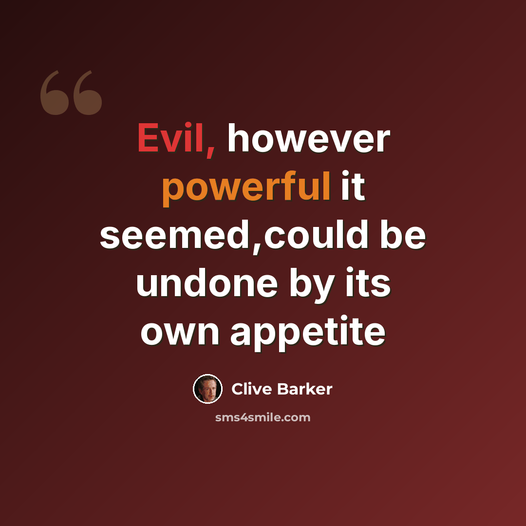 “Evil, however powerful it seemed,could be undone by its own appetite” quote by Clive Barker