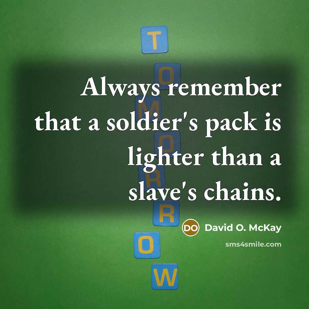 “Always remember that a soldier's pack is lighter than a slave's chains.” quote by David O. McKay