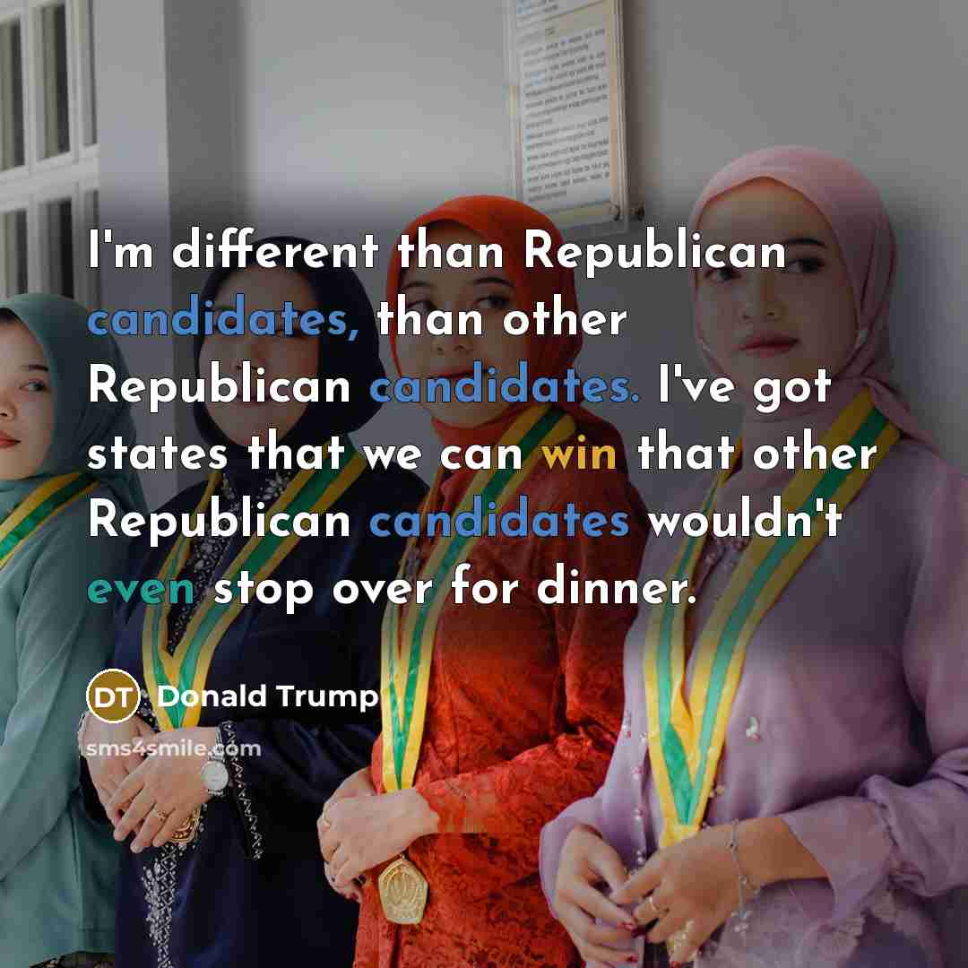 “I'm different than Republican candidates, than other Republican candidates. I've got states that we can win that other Republican candidates wouldn't even stop over for dinner.” quote by Donald Trump