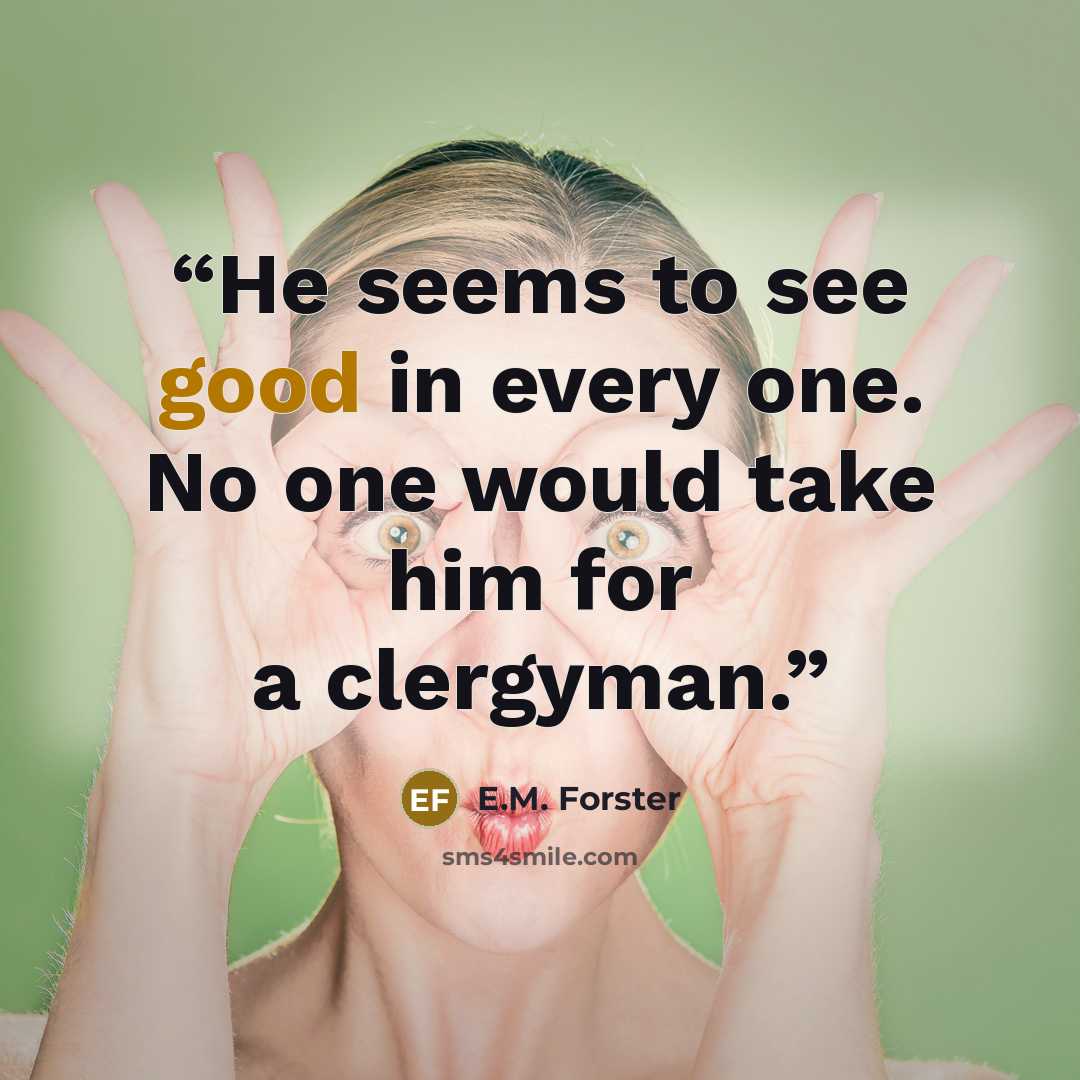 “He seems to see good in every one. No one would take him for a clergyman.” quote by E.M. Forster