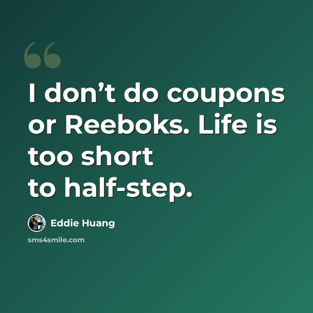 “I don’t do coupons or Reeboks. Life is too short to half-step.” quote by Eddie Huang