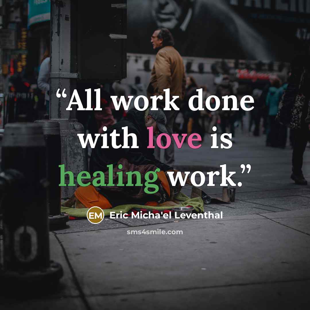 “All work done with love is healing work.” quote by Eric Micha'el Leventhal