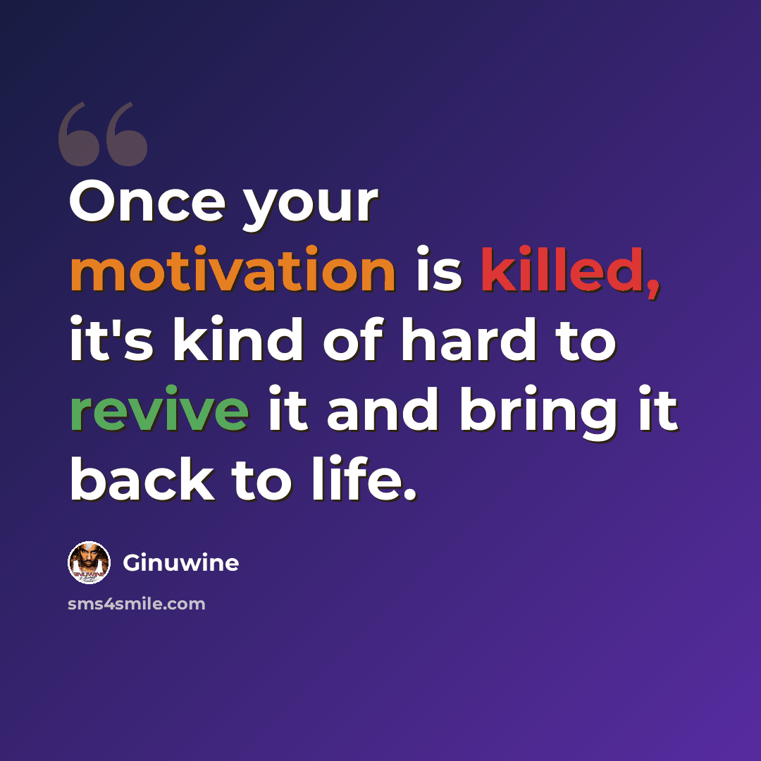 “Once your motivation is killed, it's kind of hard to revive it and bring it back to life.” quote by Ginuwine