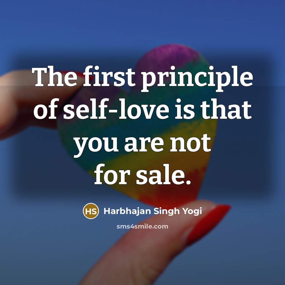 “The first principle of self-love is that you are not for sale.” quote by Harbhajan Singh Yogi