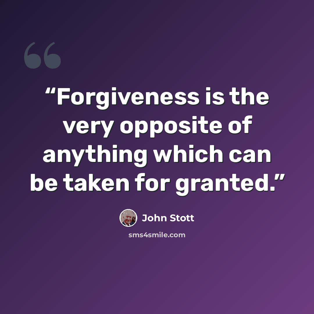“Forgiveness is the very opposite of anything which can be taken for granted.” quote by John Stott