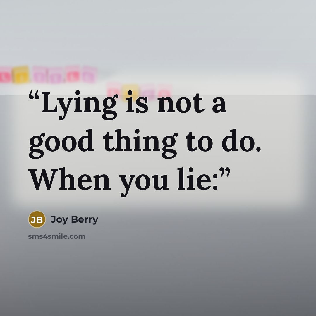 “Lying is not a good thing to do. When you lie:” quote by Joy Berry