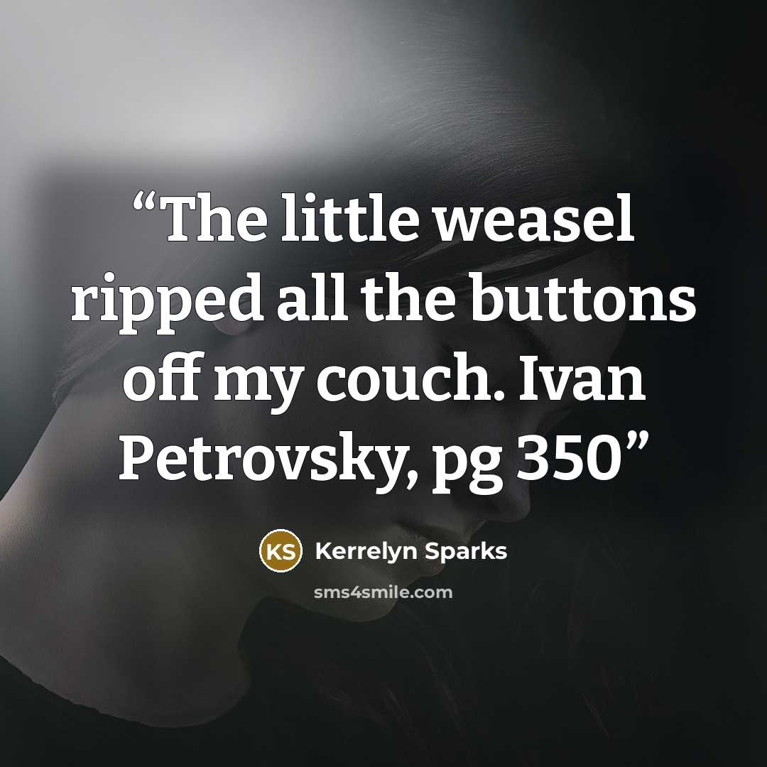 “The little weasel ripped all the buttons off my couch. Ivan Petrovsky, pg 350” quote by Kerrelyn Sparks