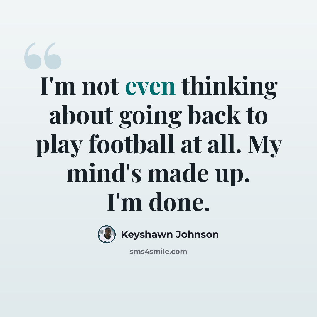 “I'm not even thinking about going back to play football at all. My mind's made up. I'm done.” quote by Keyshawn Johnson