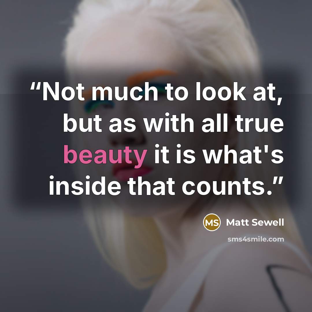 “Not much to look at, but as with all true beauty it is what's inside that counts.” quote by Matt Sewell