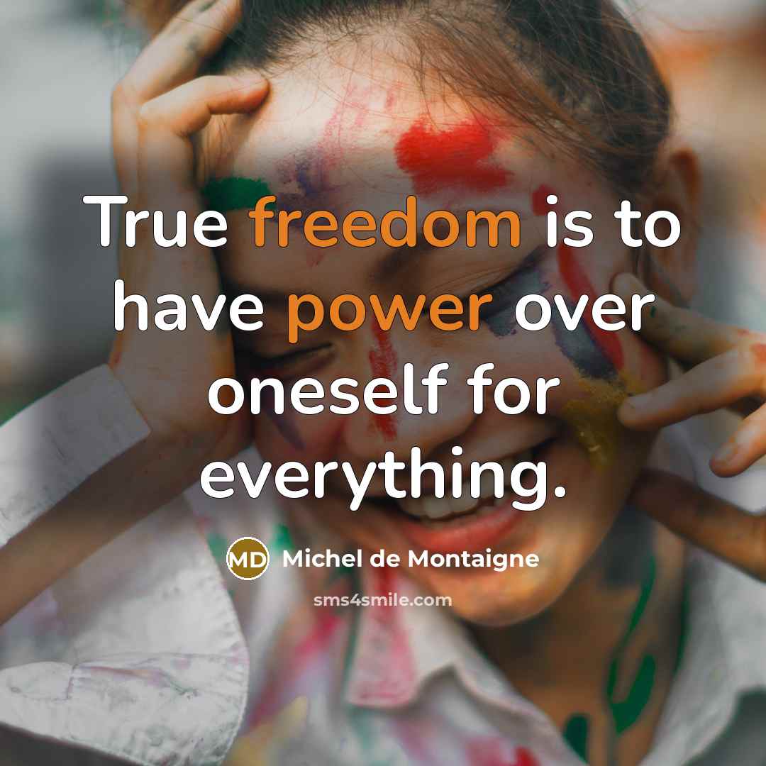 “True freedom is to have power over oneself for everything.” quote by Michel de Montaigne