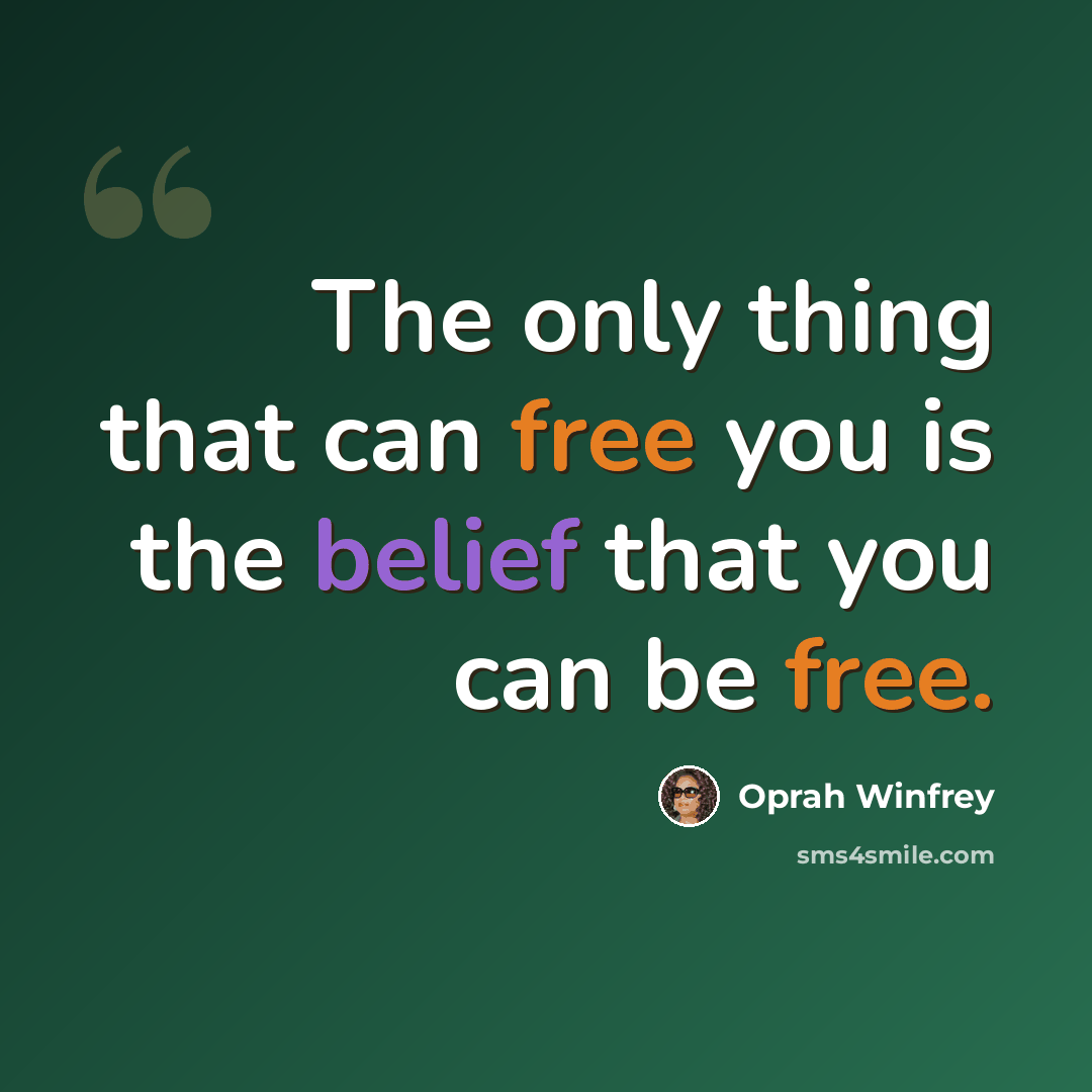 “The only thing that can free you is the belief that you can be free.” quote by Oprah Winfrey