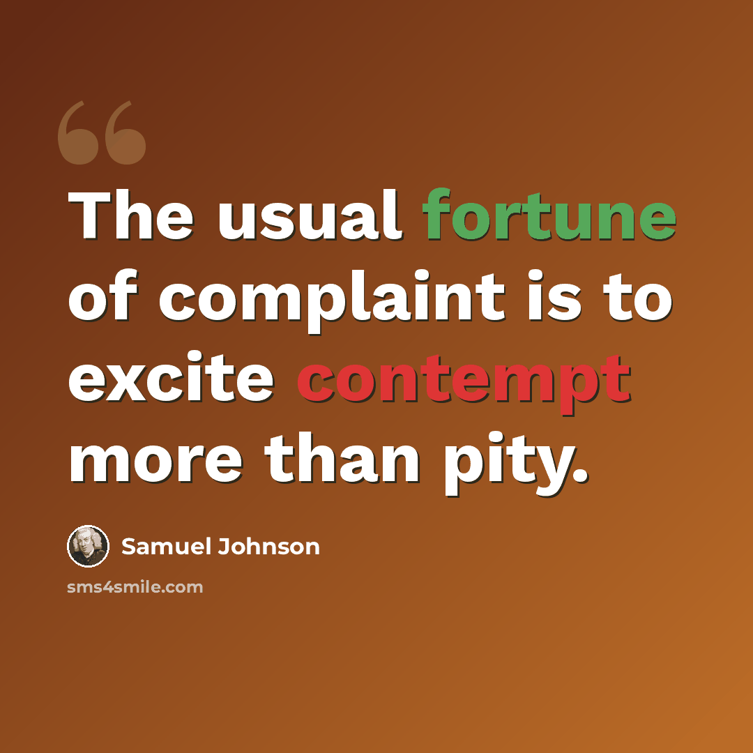 “The usual fortune of complaint is to excite contempt more than pity.” quote by Samuel Johnson