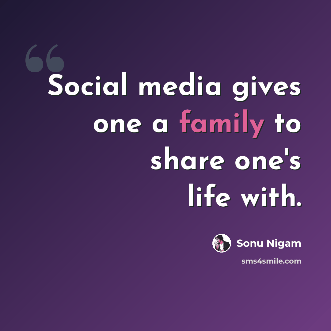 “Social media gives one a family to share one's life with.” quote by Sonu Nigam