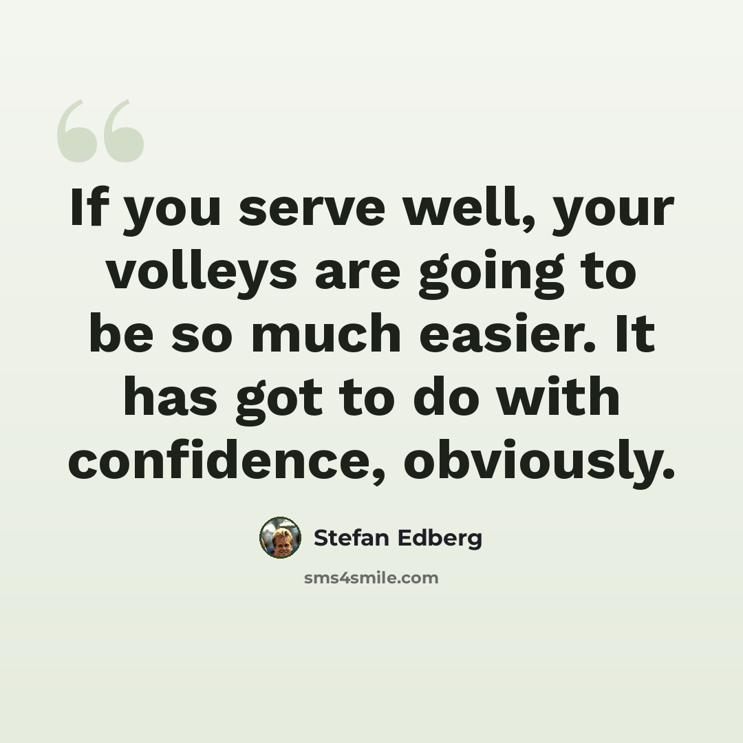 “If you serve well, your volleys are going to be so much easier. It has got to do with confidence, obviously.” quote by Stefan Edberg