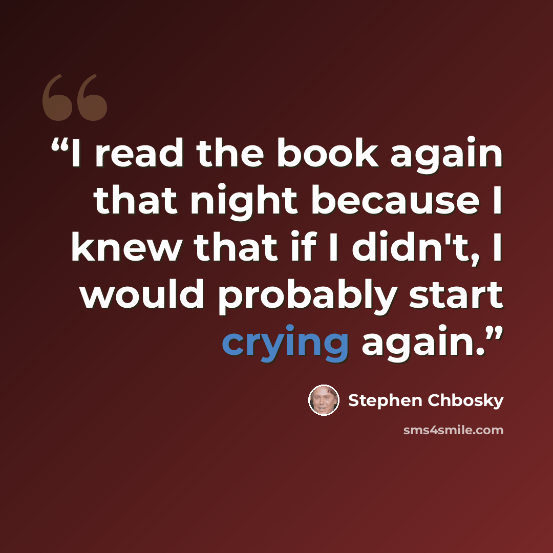 “I read the book again that night because I knew that if I didn't, I would probably start crying again.” quote by Stephen Chbosky