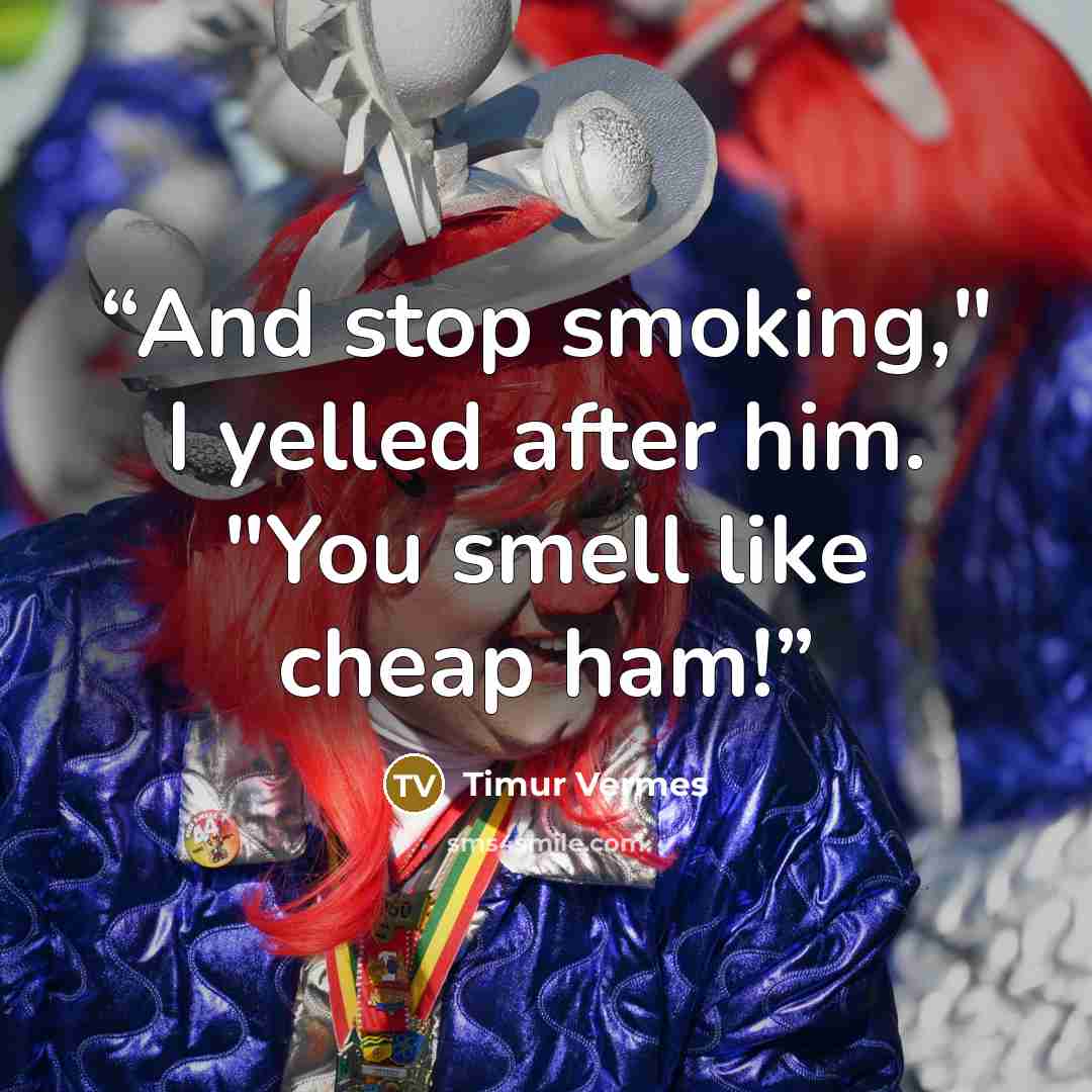 “And stop smoking," I yelled after him. "You smell like cheap ham!” quote by Timur Vermes