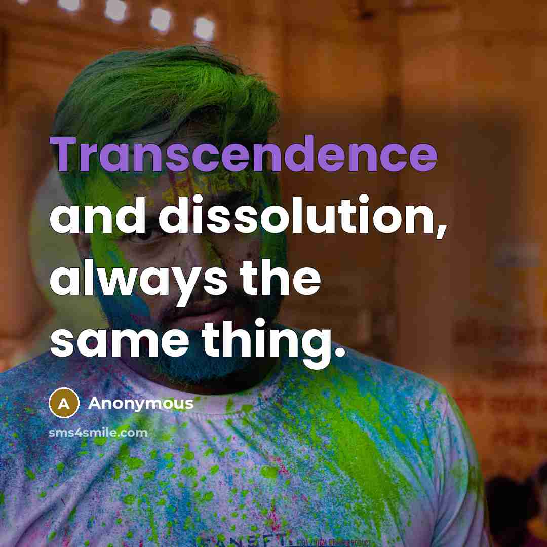 “Transcendence and dissolution, always the same thing.” quote by Anonymous