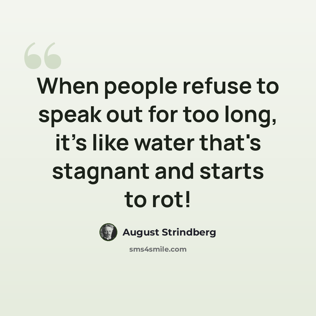 “When people refuse to speak out for too long, it's like water that's stagnant and starts to rot!” quote by August Strindberg