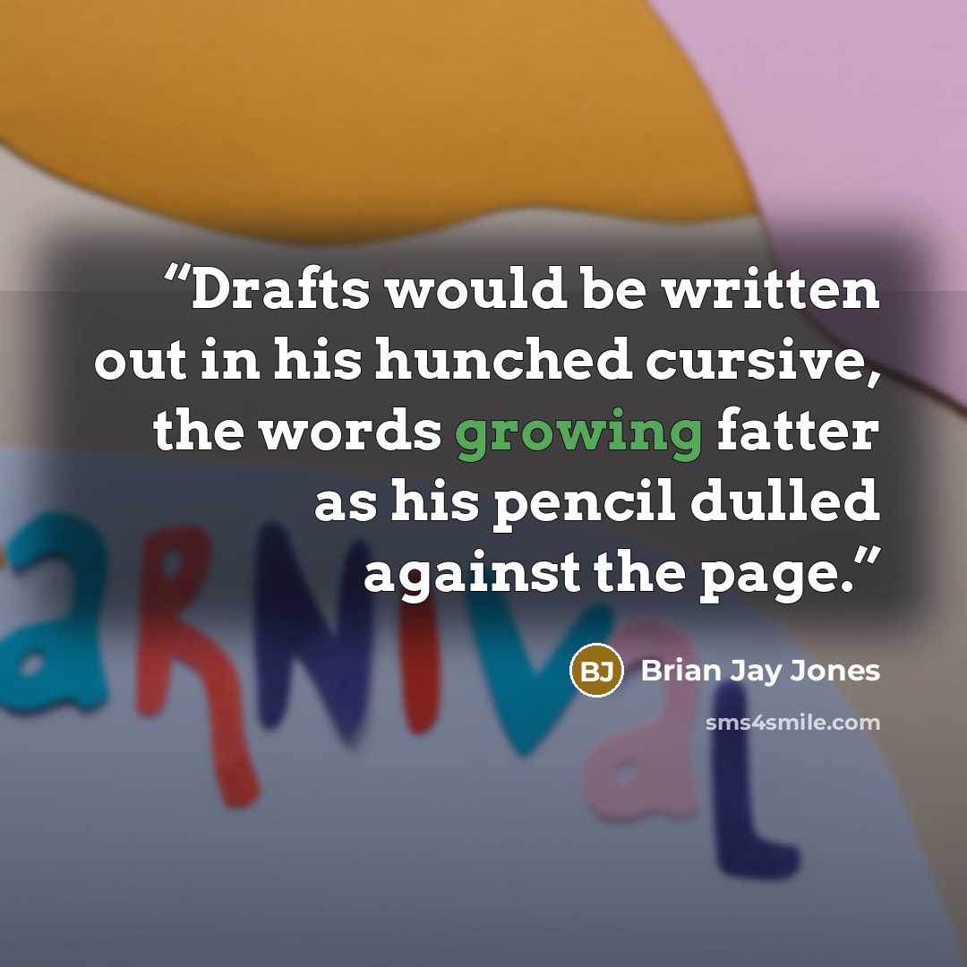 “Drafts would be written out in his hunched cursive, the words growing fatter as his pencil dulled against the page.” quote by Brian Jay Jones