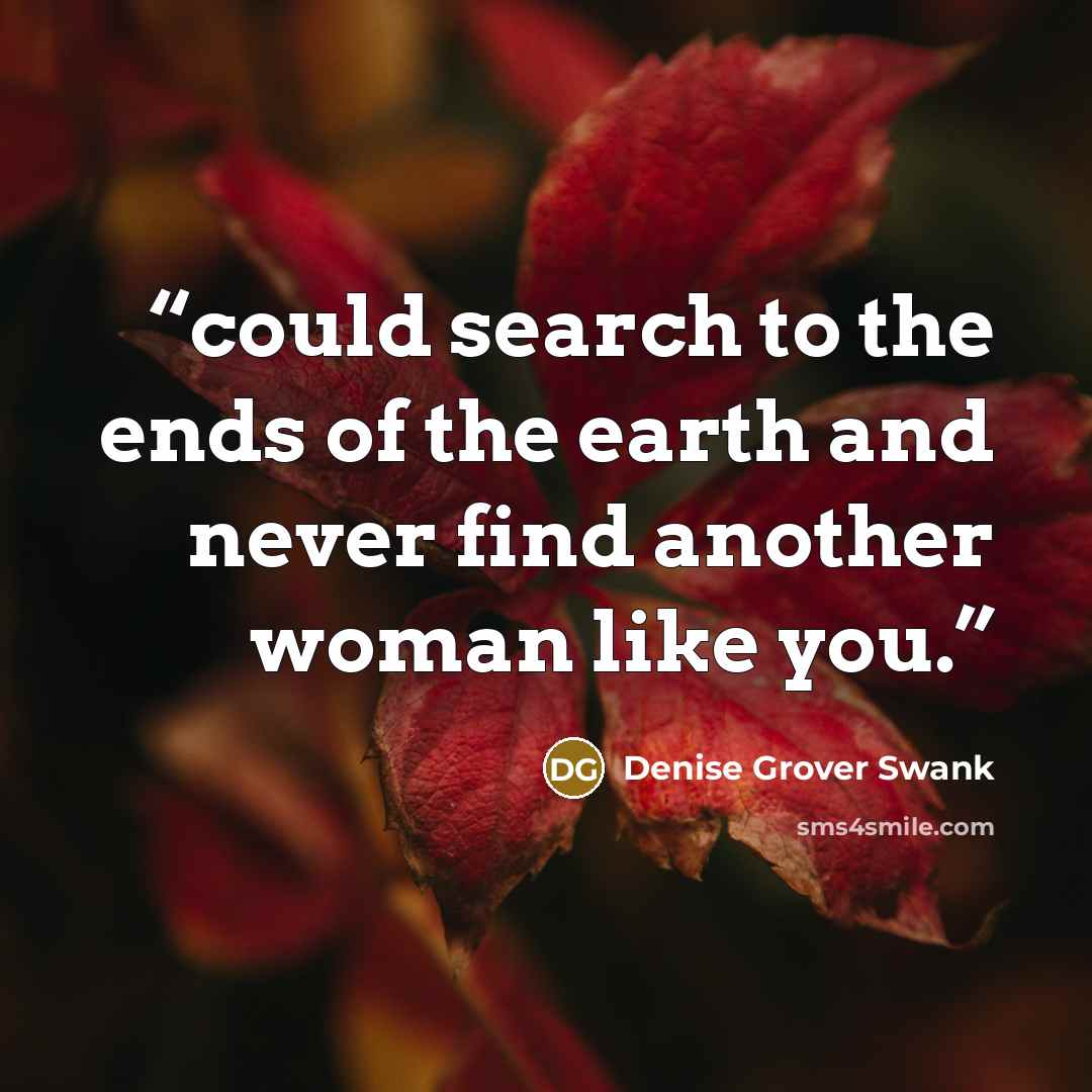 “could search to the ends of the earth and never find another woman like you.” quote by Denise Grover Swank