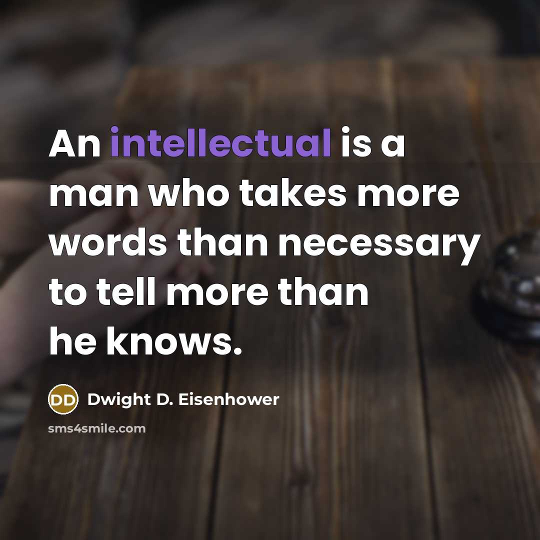 “An intellectual is a man who takes more words than necessary to tell more than he knows.” quote by Dwight D. Eisenhower