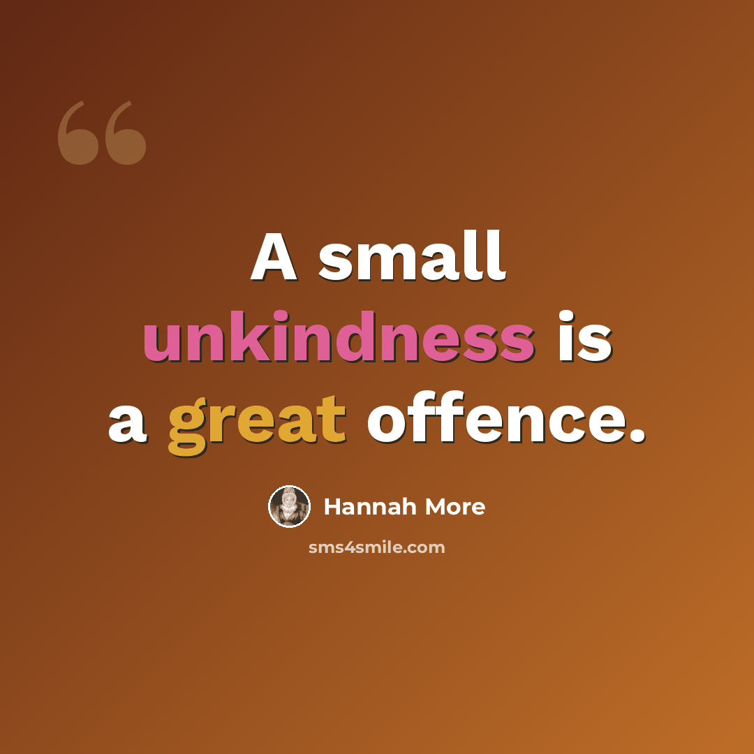 “A small unkindness is a great offence.” quote by Hannah More