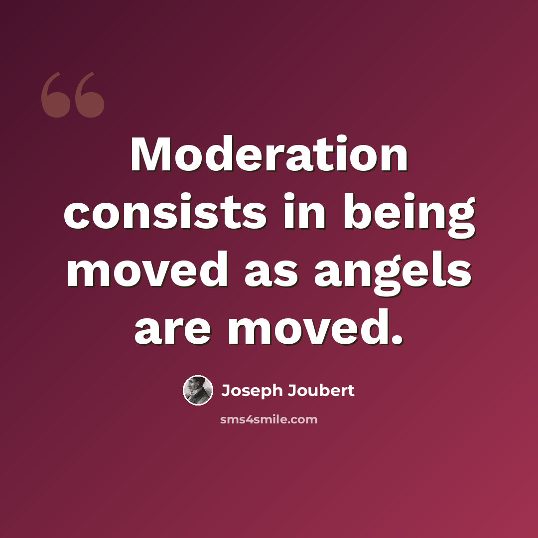 “Moderation consists in being moved as angels are moved.” quote by Joseph Joubert