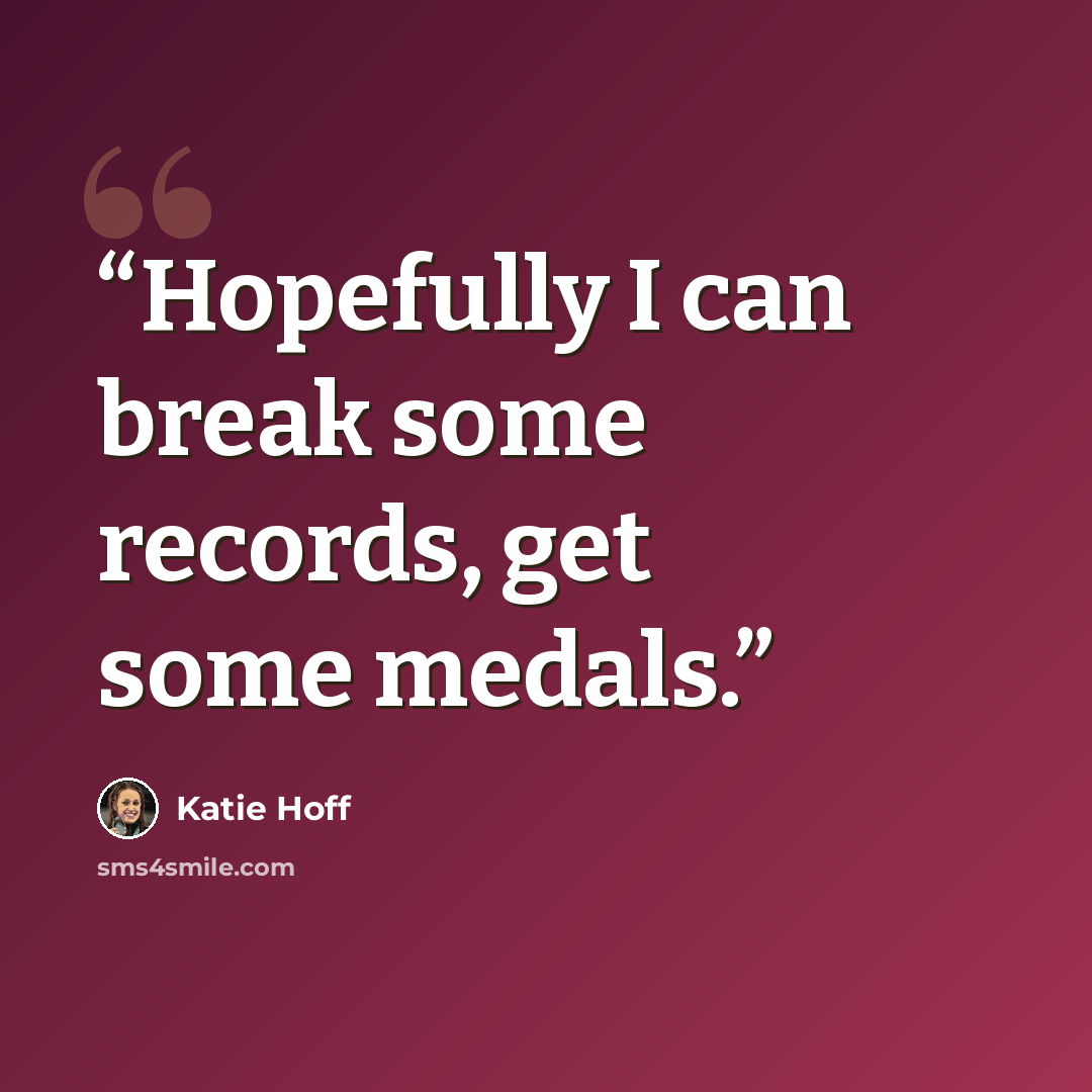 “Hopefully I can break some records, get some medals.” quote by katie hoff