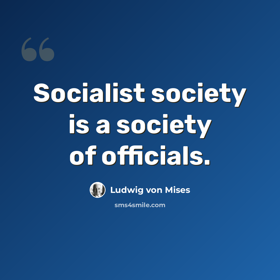 “Socialist society is a society of officials.” quote by Ludwig von Mises