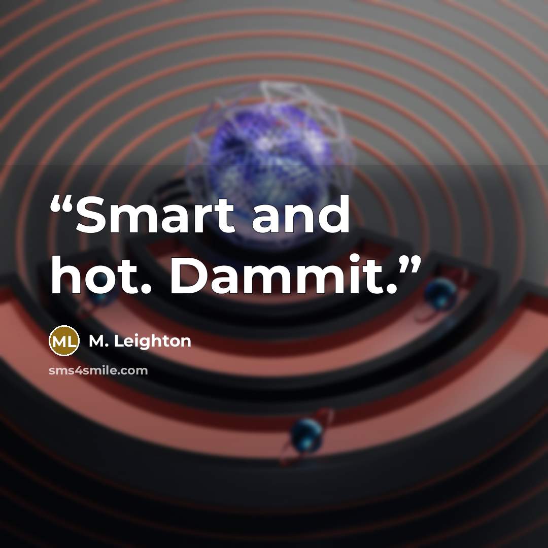 “Smart and hot. Dammit.” quote by M. Leighton
