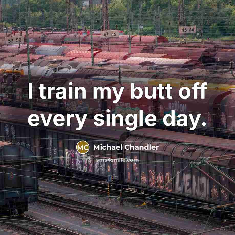“I train my butt off every single day.” quote by Michael Chandler