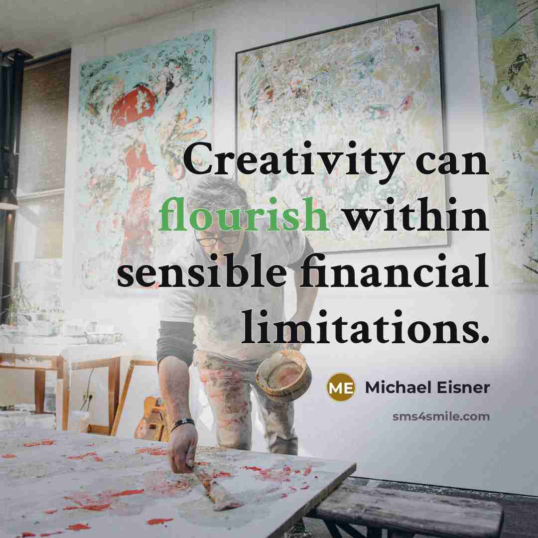 “Creativity can flourish within sensible financial limitations.” quote by Michael Eisner