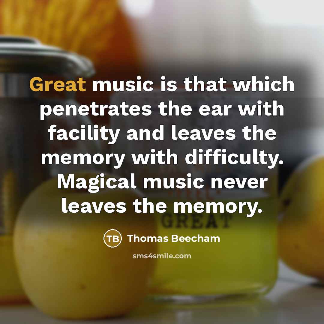 “Great music is that which penetrates the ear with facility and leaves the memory with difficulty. Magical music never leaves the memory.” quote by Thomas Beecham