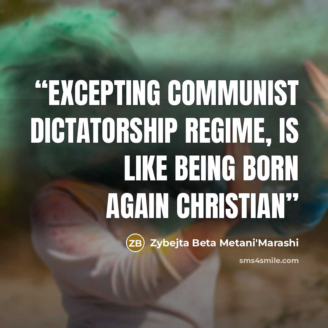 “Excepting communist dictatorship regime, is like being born again Christian” quote by Zybejta Beta Metani'Marashi