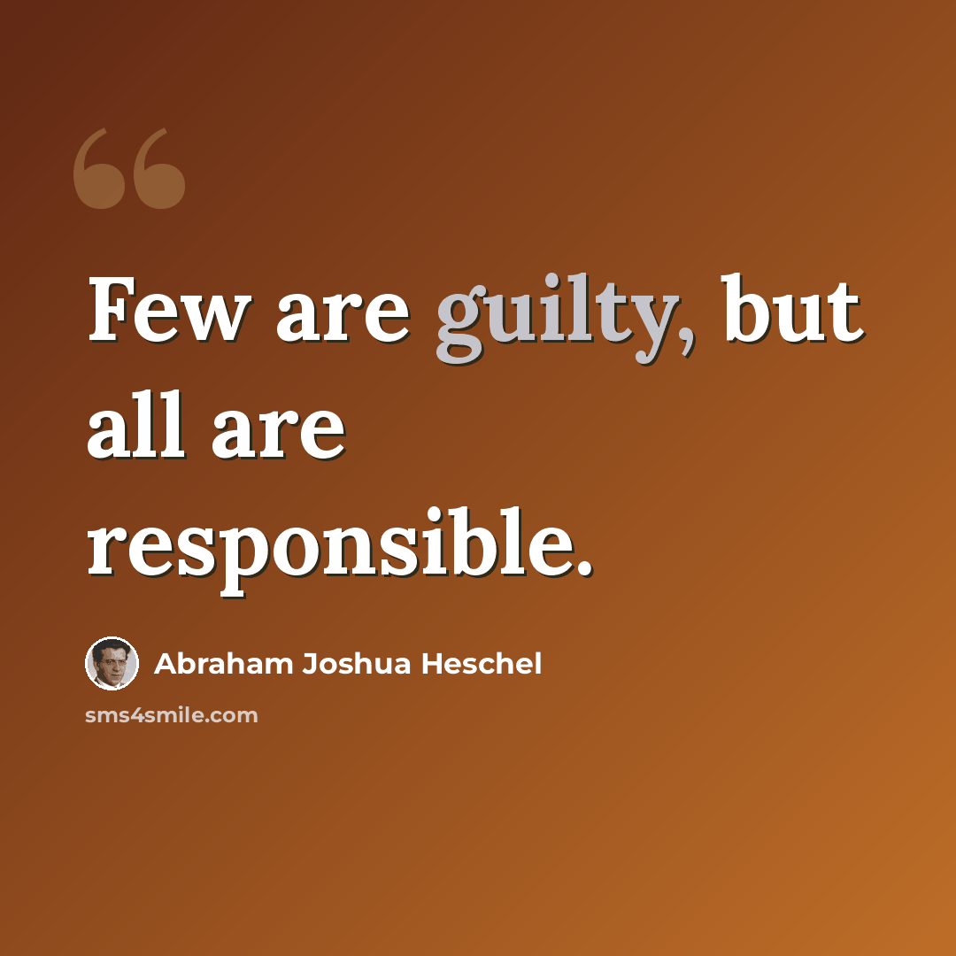 “Few are guilty, but all are responsible.” quote by Abraham Joshua Heschel