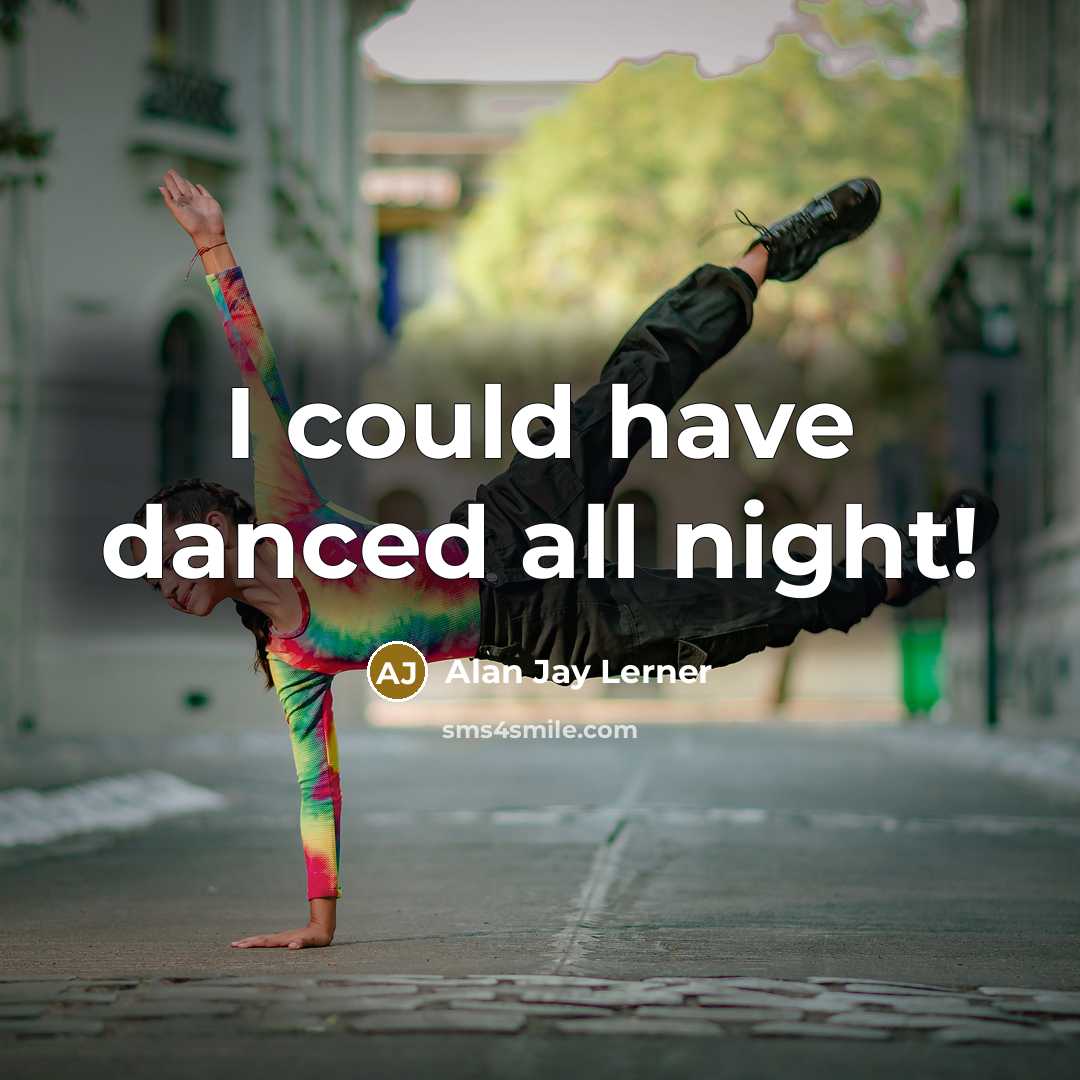 “I could have danced all night!” quote by Alan Jay Lerner
