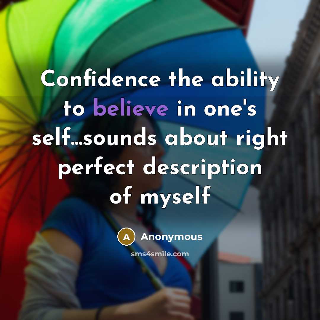 “Confidence the ability to believe in one's self...sounds about right perfect description of myself” quote by Anonymous