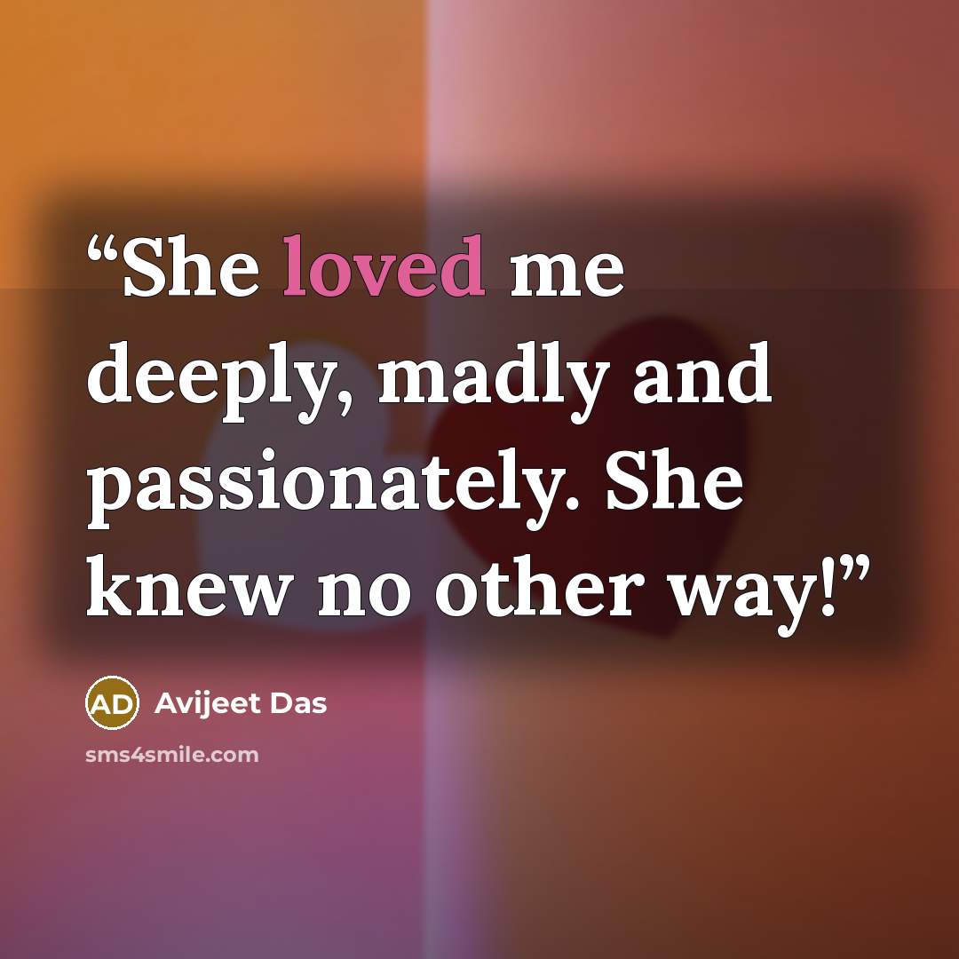 “She loved me deeply, madly and passionately. She knew no other way!” quote by Avijeet Das