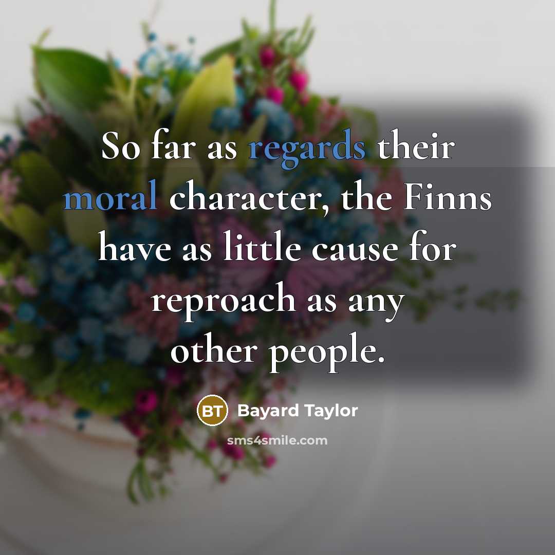 “So far as regards their moral character, the Finns have as little cause for reproach as any other people.” quote by Bayard Taylor