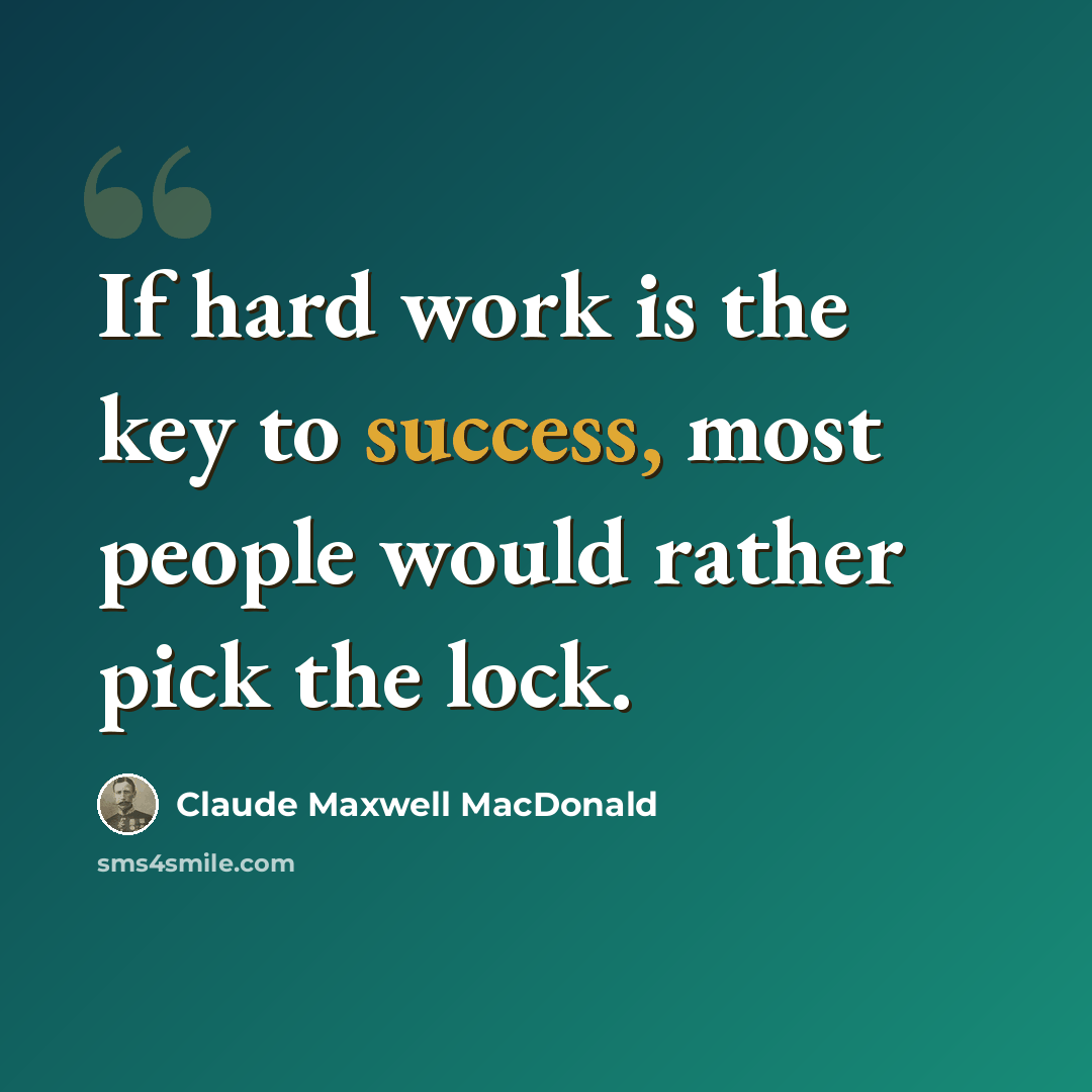“If hard work is the key to success, most people would rather pick the lock.” quote by Claude Maxwell MacDonald