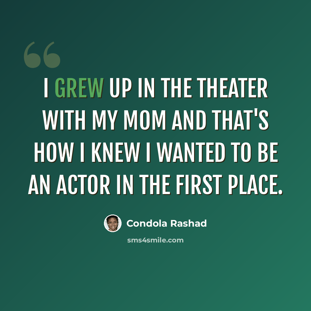 “I grew up in the theater with my mom and that's how I knew I wanted to be an actor in the first place.” quote by Condola Rashad