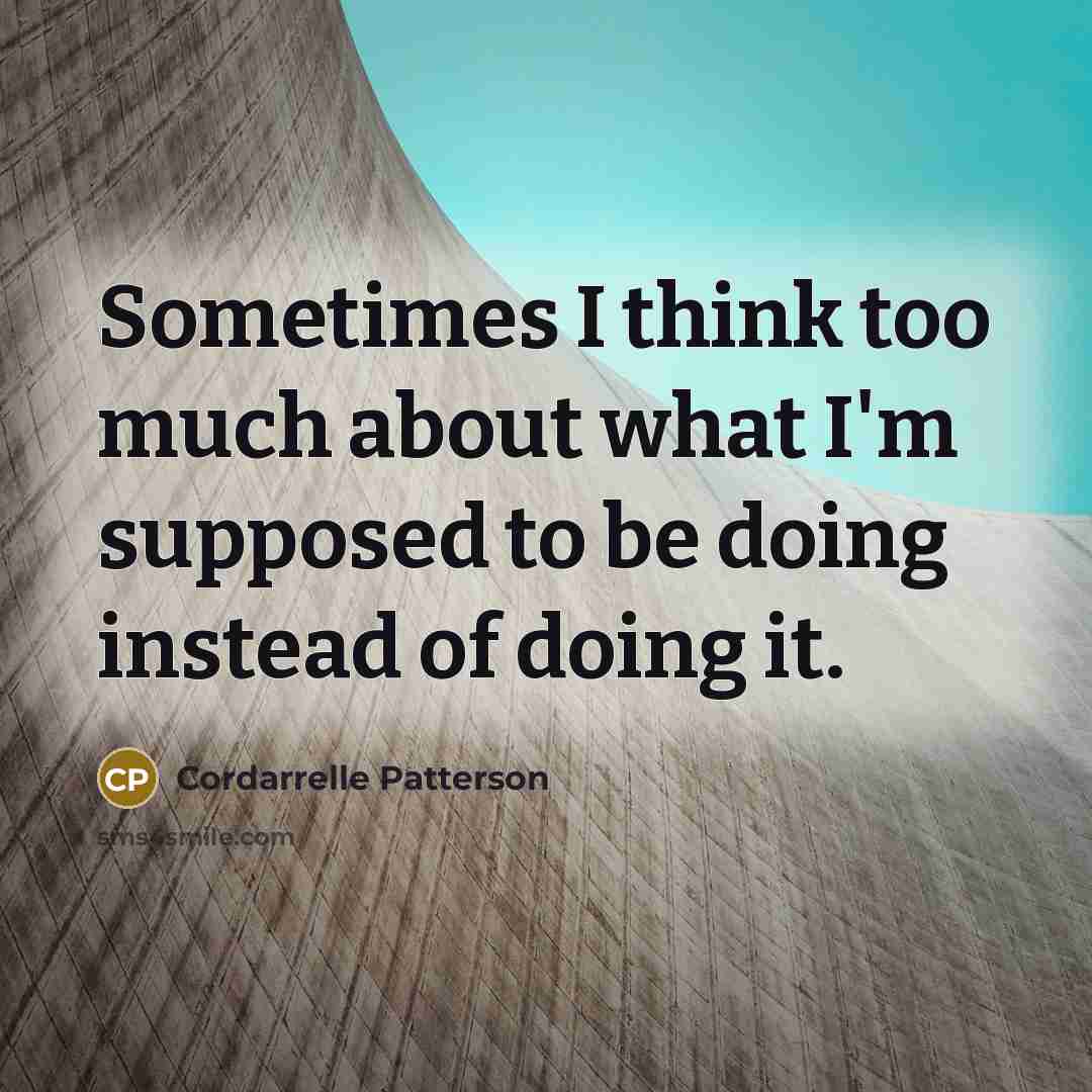 “Sometimes I think too much about what I'm supposed to be doing instead of doing it.” quote by Cordarrelle Patterson