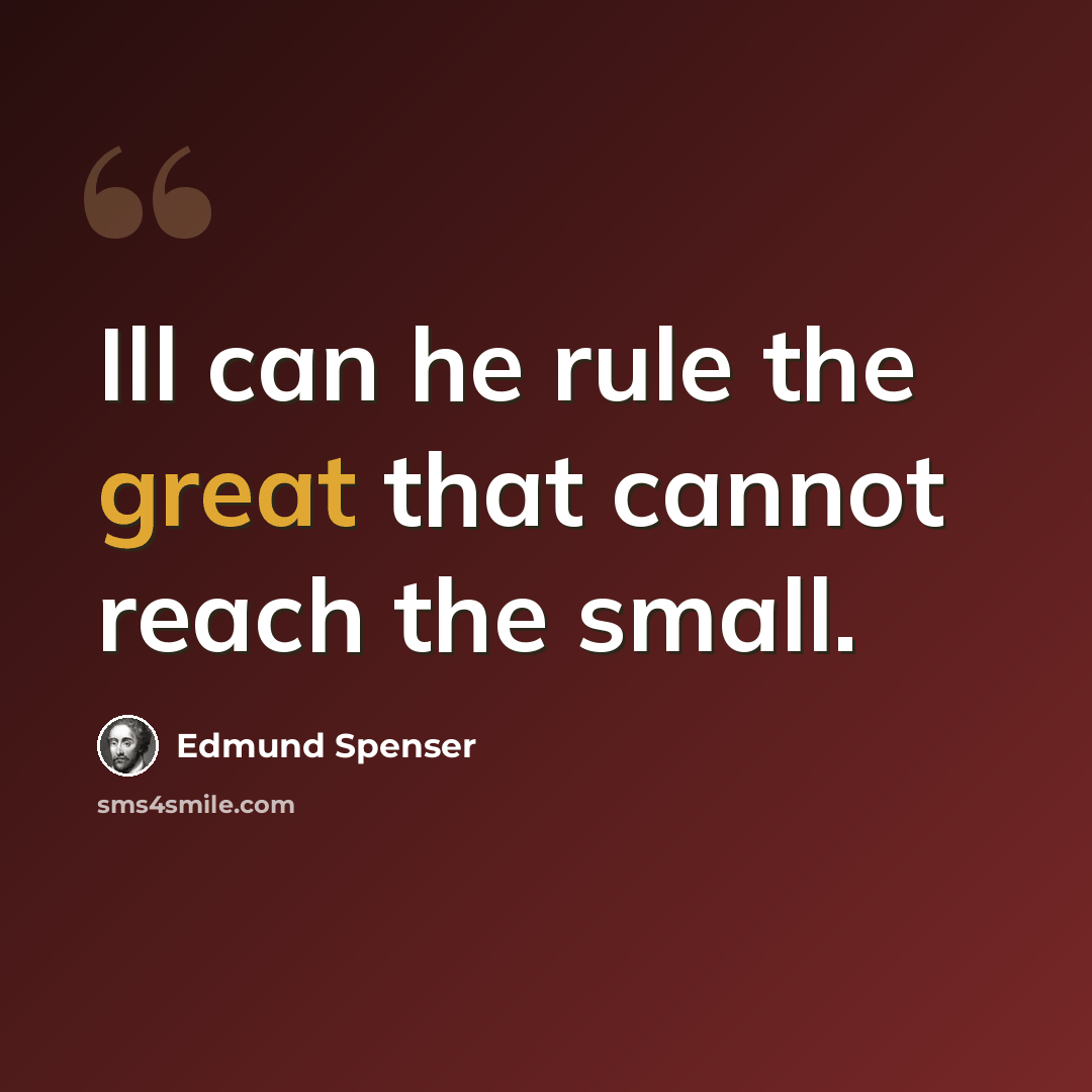 “Ill can he rule the great that cannot reach the small.” quote by Edmund Spenser