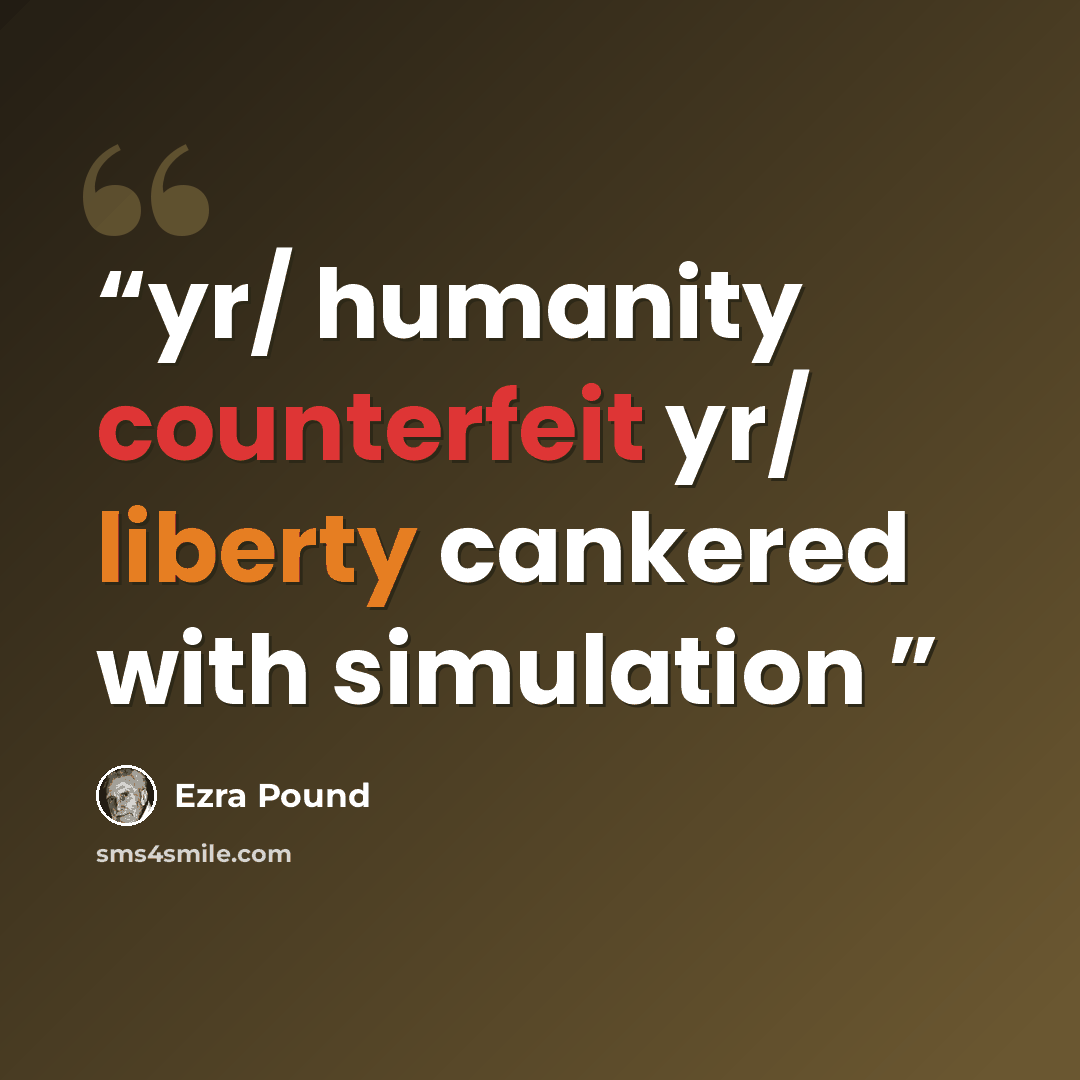 “yr/ humanity counterfeit yr/ liberty cankered with simulation” quote by Ezra Pound