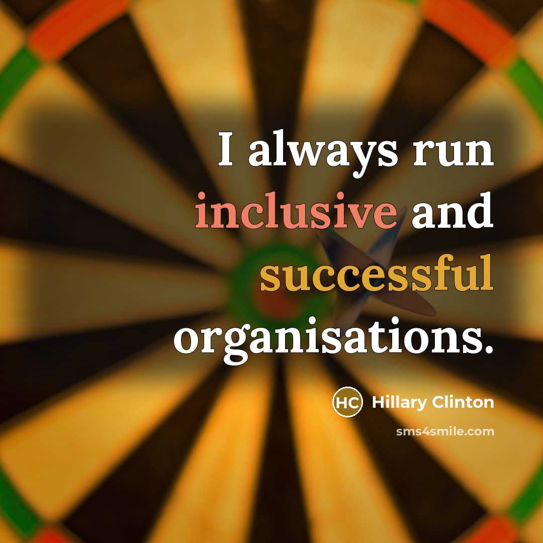 “I always run inclusive and successful organisations.” quote by Hillary Clinton