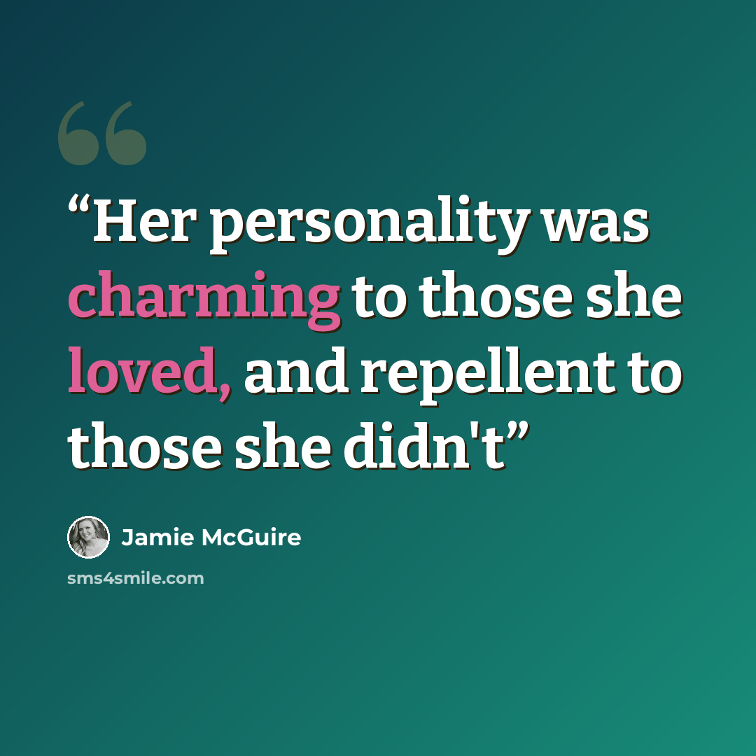 “Her personality was charming to those she loved, and repellent to those she didn't” quote by Jamie McGuire
