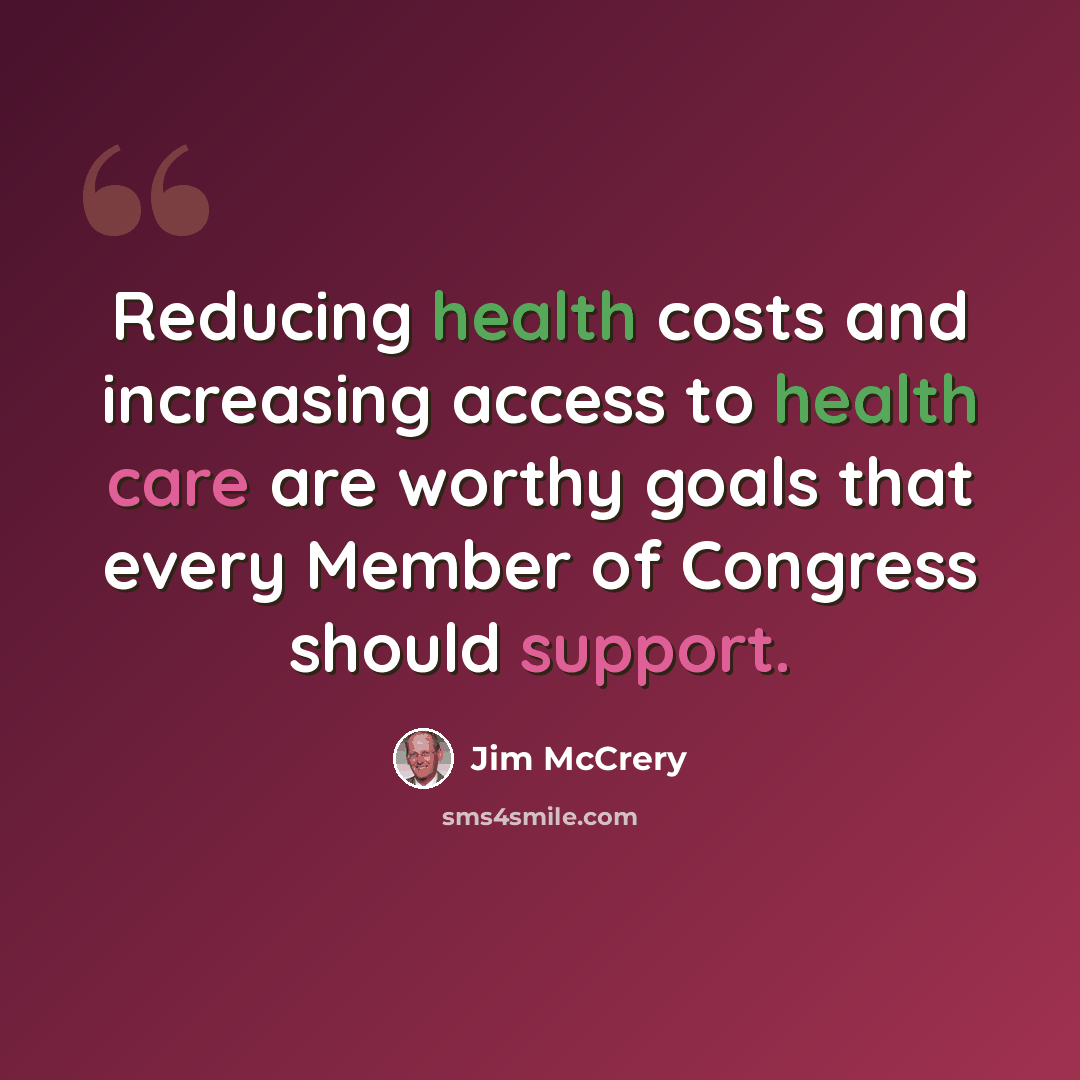 “Reducing health costs and increasing access to health care are worthy goals that every Member of Congress should support.” quote by Jim McCrery