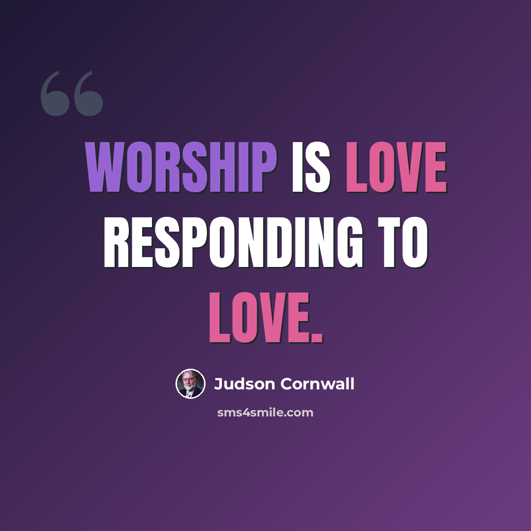 “Worship is love responding to love.” quote by Judson Cornwall