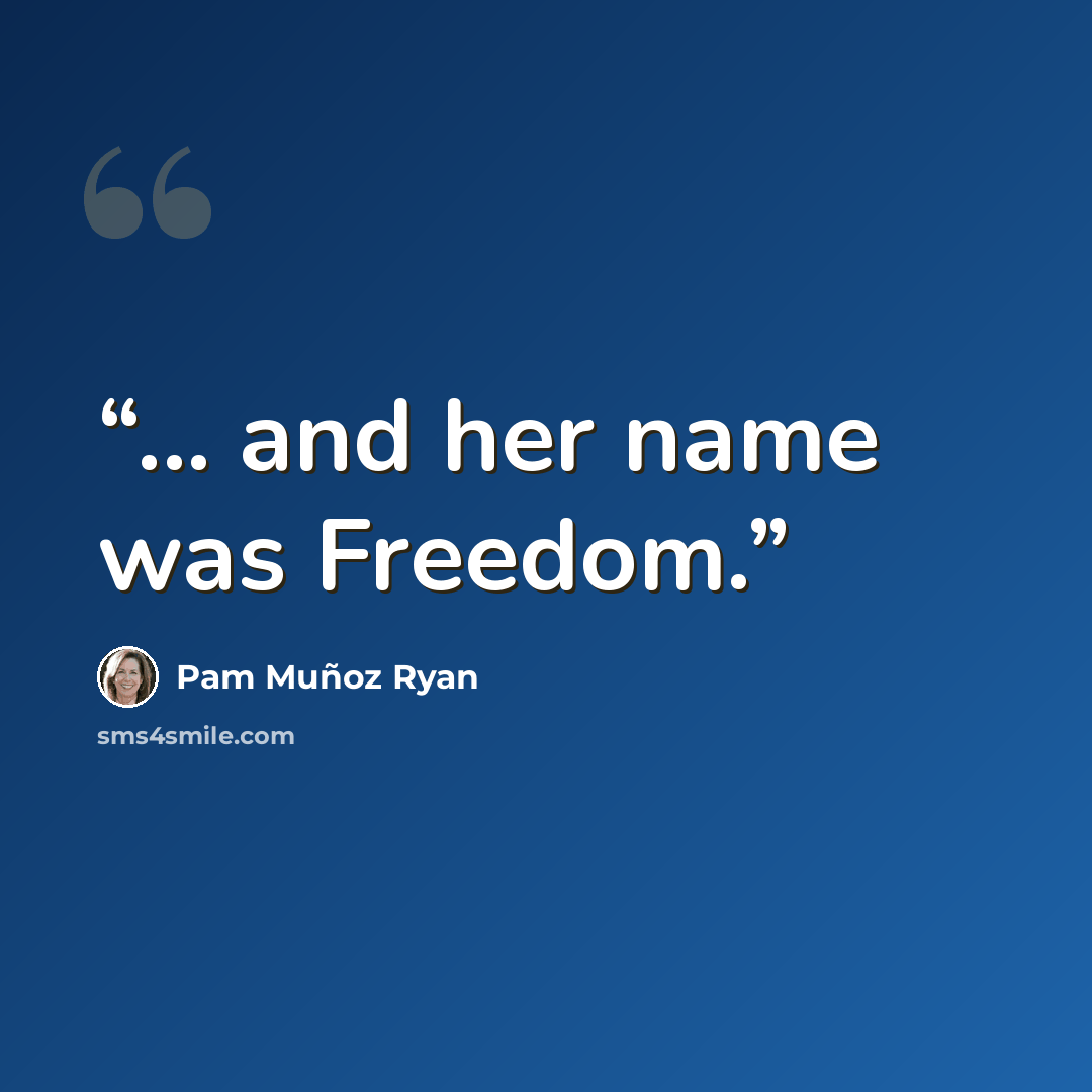 “... and her name was Freedom.” quote by Pam Muñoz Ryan