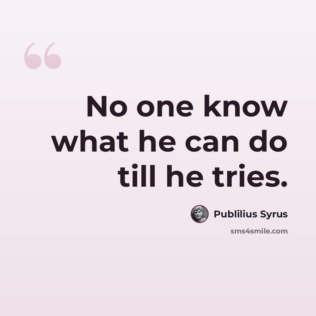“No one know what he can do till he tries.” quote by Publilius Syrus